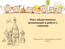 Руденко Р.Ф. – руководитель службы семья
Роль общественных организаций в работе