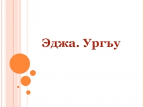 Эджа. Ургъу