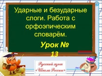 Ударные и безударные слоги. Работа с орфоэпическим словарём.
Урок № 13