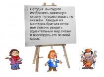 Сегодня вы будете изображать сказочную страну, путешествовать по сказкам