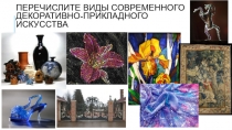 Перечислите виды современного декоративно-прикладного искусства
