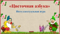 Интеллектуальная игра
 Цветочная азбука