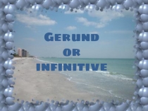 Gerund
or
infinitive
