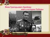 Яков Григорьевич Крейзер:
имя в истории Победы
