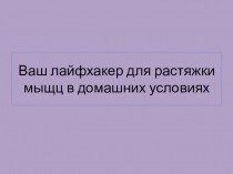 Ваш лайфхакер для растяжки мыщц в домашних условиях