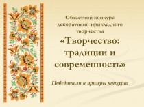 Областной конкурс
декоративно-прикладного творчества
Творчество: традиции и