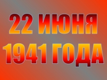 22 ИЮНЯ
1941 ГОДА