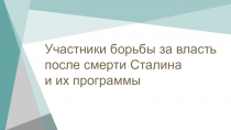 Участники борьбы за власть после смерти Сталина
и их программы