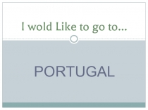 I wold Like to go to…