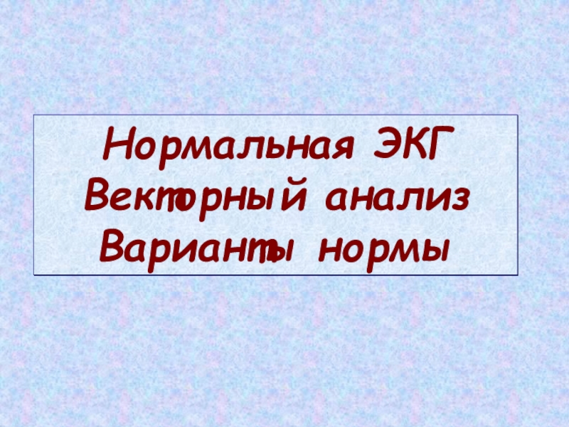 Презентация Нормальная ЭКГ Векторный анализ Варианты нормы