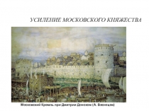 УСИЛЕНИЕ МОСКОВСКОГО КНЯЖЕСТВА И НАЧАЛО ОБЪЕДИНЕНИЯ
