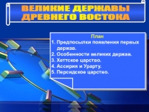 ВЕЛИКИЕ ДЕРЖАВЫ
ДРЕВНЕГО ВОСТОКА
План
1. Предпосылки появления первых