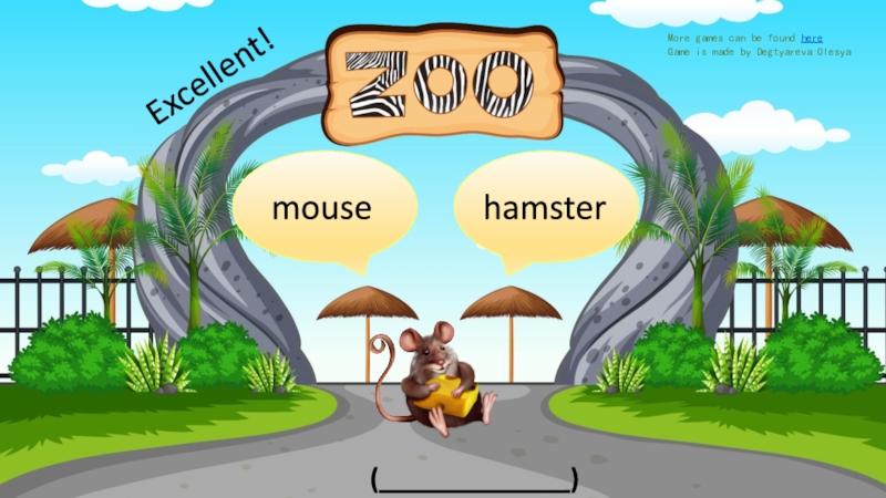 mouse
hamster
( )
Excellent!
More games can be found here
Game is
