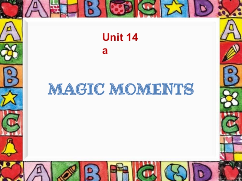 Magic moments
Unit 14 a