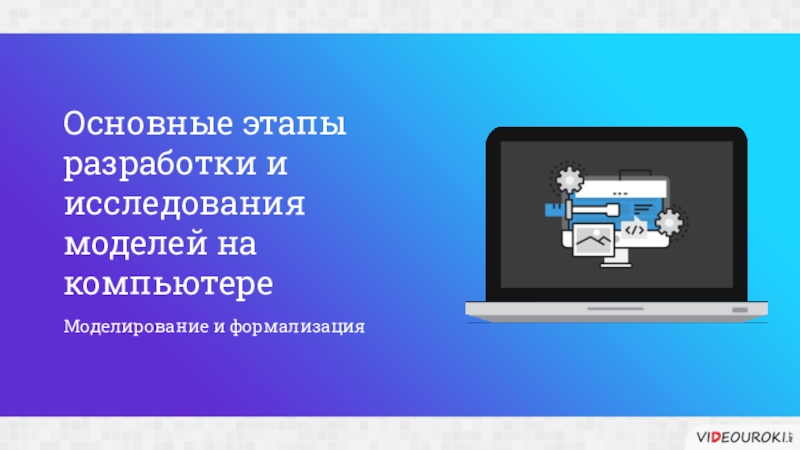 Моделирование и формализация
Основные этапы разработки и исследования моделей