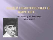Людей неинтересных в мире нет…