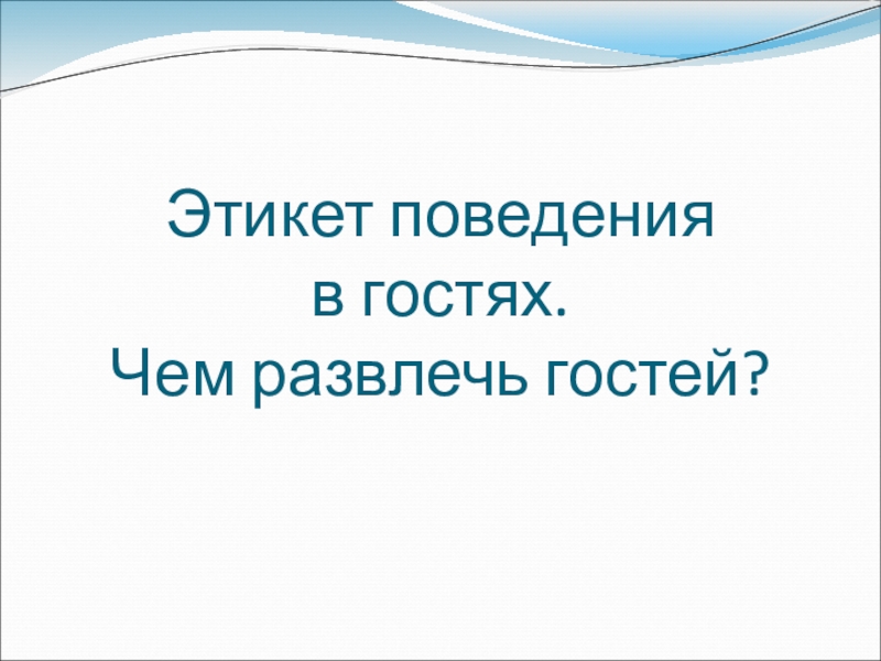 Этикет поведения в гостях. Чем развлечь гостей?