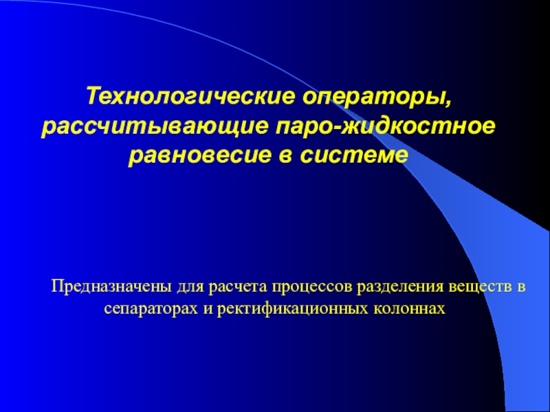 Презентация Технологические операторы, рассчитывающие паро-жидкостное равновесие в системе