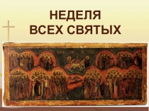 НЕДЕЛЯ ВСЕХ СВЯТЫХ