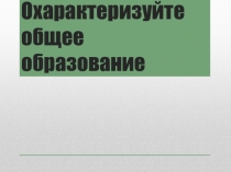 Охарактеризуйте общее образование