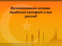 Возникновение ислама. Арабский халифат и его распад