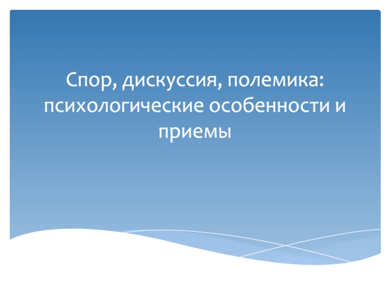 Презентация Спор, дискуссия, полемика: психологические особенности и приемы