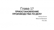 Глава 17 ПРИОСТАНОВЛЕНИЕ ПРОИЗВОДСТВА ПО ДЕЛУ