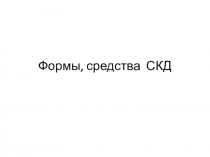 Формы, средства СКД