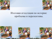 Итоговая аттестация по истории: проблемы и перспективы