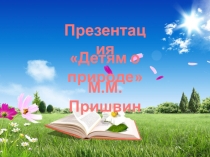 Детям о природе
М.М. Пришвин
Презентация