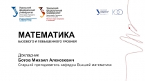 Математика базового и повышенного уровней
Докладчик
Ботов Михаил