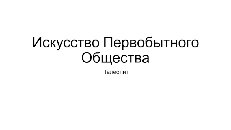 Презентация Искусство Первобытного Общества