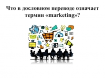 Что в дословном переводе означает термин  marketing  ?