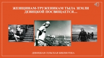 ЖЕНЩИНАМ-ТРУЖЕНИКАМ ТЫЛА ЗЕМЛИ ДЕВИЦКОЙ ПОСВЯЩАЕТСЯ…