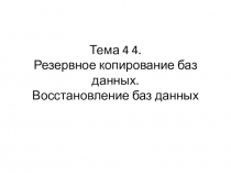 Тема 4 4. Резервное копирование баз данных. Восстановление баз данных