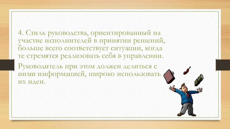 4. Стиль руководства, ориентированный на участие исполнителей в принятии решений, больше всего соответствует ситуации, когда те стремятся