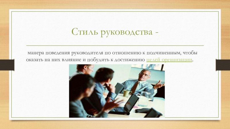 Стиль руководства - манера поведения руководителя по отношению к подчиненным, чтобы оказать на них влияние и побудить