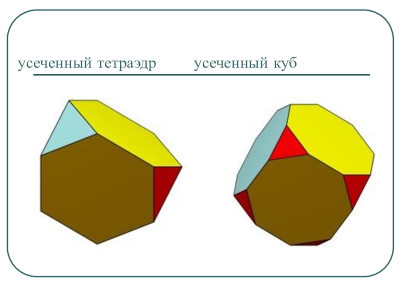 усеченный тетраэдр    усеченный куб