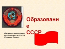 Образование
СССР
Презентацию выполнил
студент группы ТО-1-19 Хусяинов Евгений