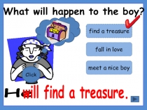 What will happen to the boy?
find a treasure
fall in love
meet a nice