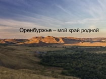 Оренбуржье – мой край родной
