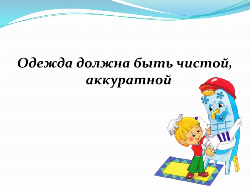 Должен быть чистым. Наша одежда должна быть чистая. Акция будь чистым и аккуратным.