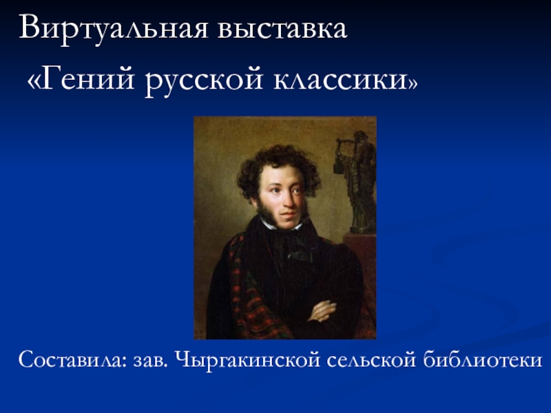 Виртуальная выставка
Гений русской классики 
Составила: зав. Чыргакинской