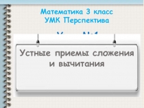Урок №1
Устные приемы сложения и вычитания
Математика 3 класс
УМК Перспектива