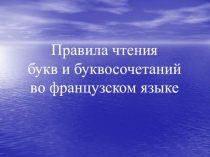 Правила чтения
букв и буквосочетаний
во французском языке