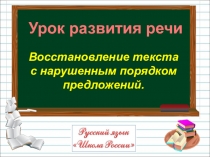 Урок развития речи
Восстановление текста
с нарушенным порядком
предложений