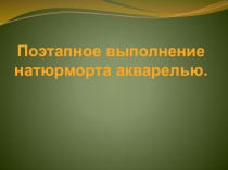 Поэтапное выполнение натюрморта акварелью