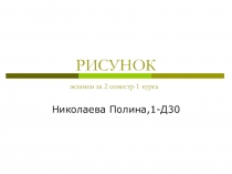 РИСУНОК экзамен за 2 семестр  1 курса
Николаева Полина,1-Д30