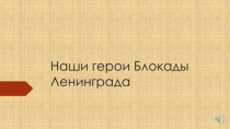 Наши герои Блокады Ленинграда
