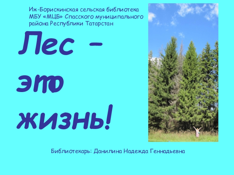 Лес – это жизнь!
Библиотекарь: Данилина Надежда Геннадьевна
Иж-Борискинская